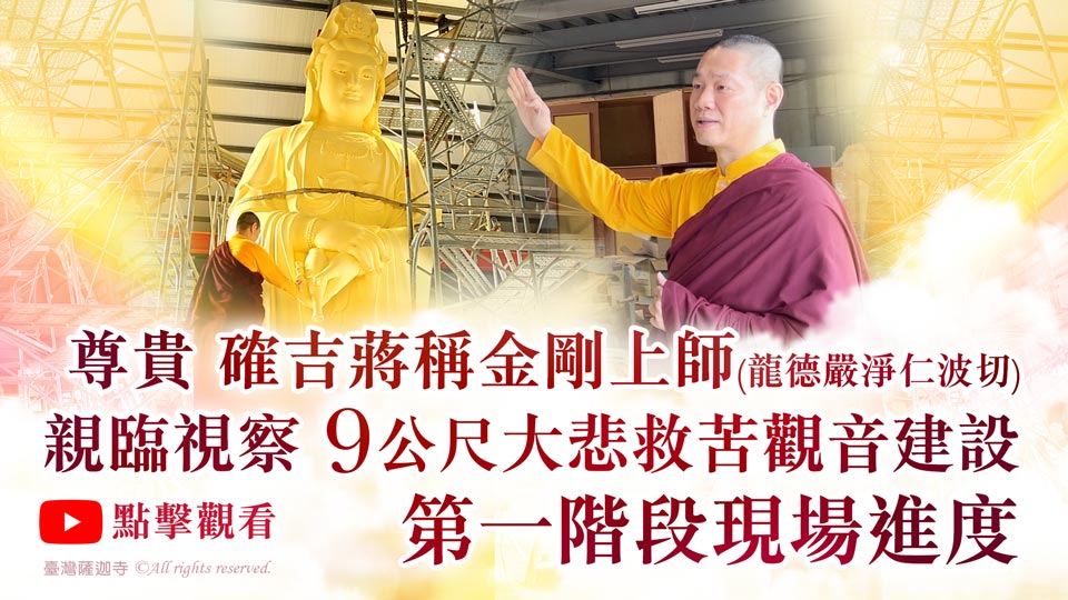 尊貴 確吉蔣稱金剛上師(龍德嚴淨仁波切)，親臨視察9公尺大悲救苦觀音建設第一階段現場進度。