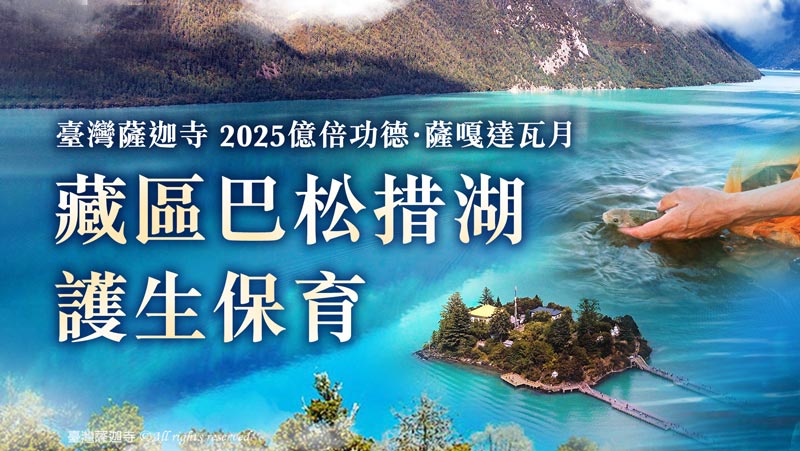 臺灣薩迦寺 2025 億倍功德‧薩嘎達瓦月 藏區巴松措湖 護生保育